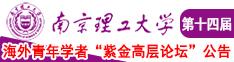 官方黄色网站男人和女人曰逼视频南京理工大学第十四届海外青年学者紫金论坛诚邀海内外英才！